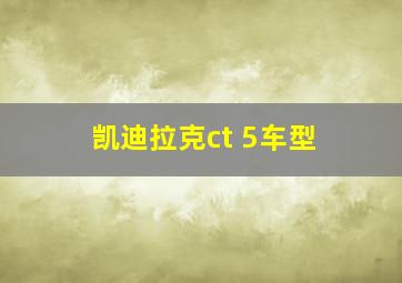 凯迪拉克ct 5车型